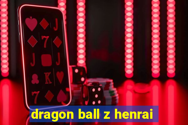 dragon ball z henrai